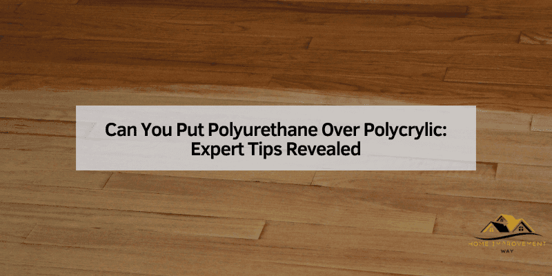 Can You Put Polyurethane Over Polycrylic