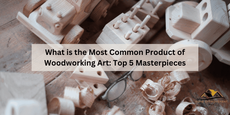What is the Most Common Product of Woodworking Art