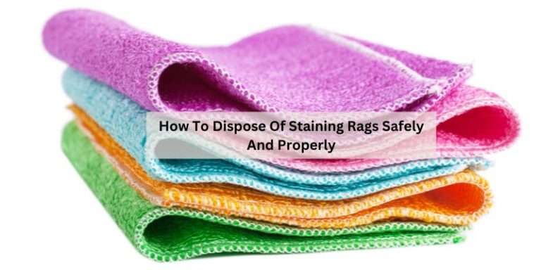 How To Dispose Of Staining Rags Safely And Properly