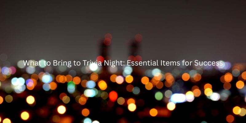 What to Bring to Trivia Night: Essential Items for Success