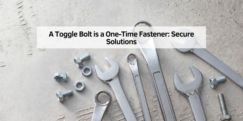 A Toggle Bolt is a One-Time Fastener