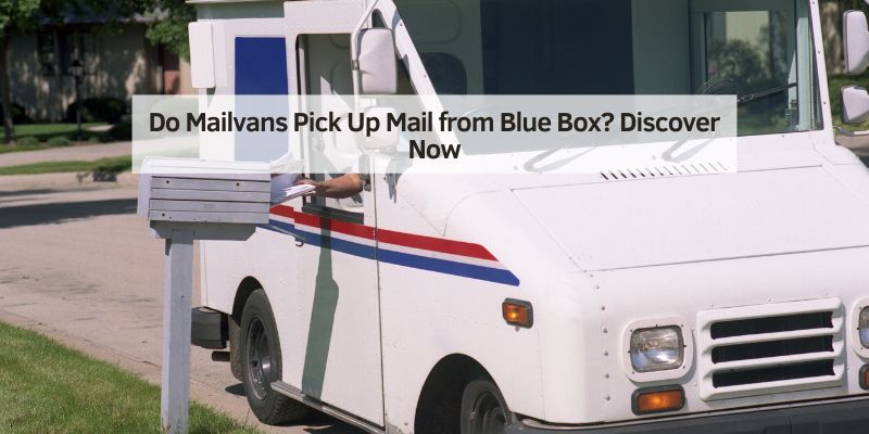 Do Mailvans Pick Up Mail from Blue Box