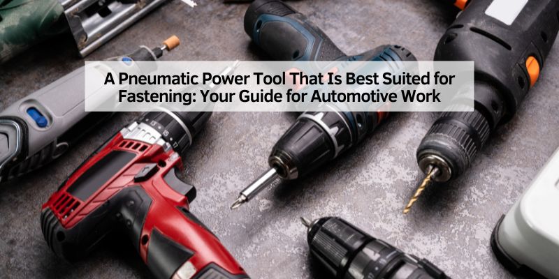 A Pneumatic Power Tool That Is Best Suited for Fastening