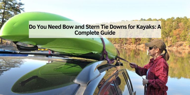 Do You Need Bow and Stern Tie Downs for Kayaks