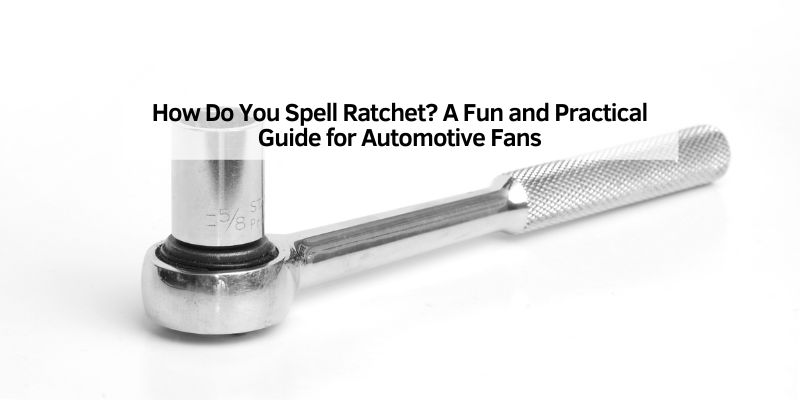 How Do You Spell Ratchet