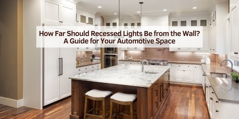 How Far Should Recessed Lights Be from the Wall
