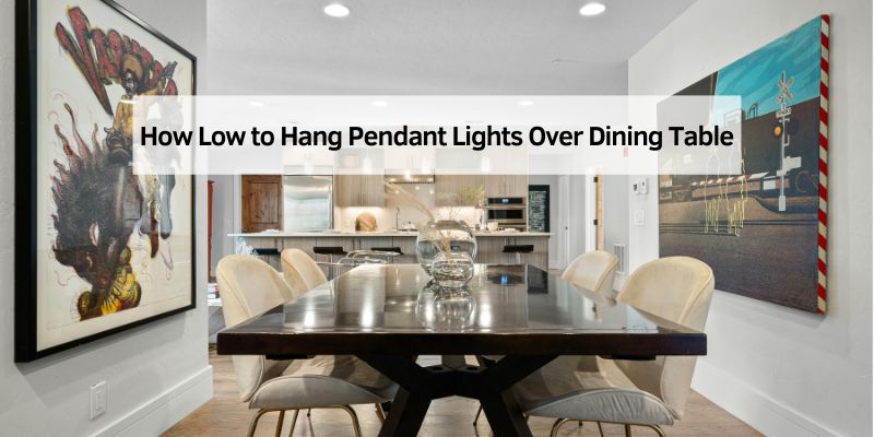 How Low to Hang Pendant Lights Over Dining Table
