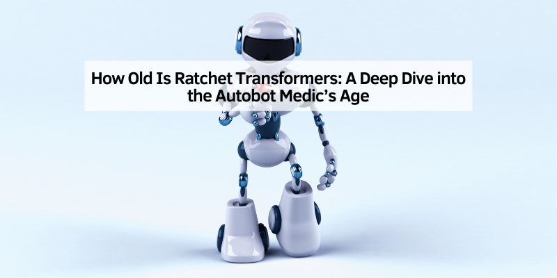 How Old Is Ratchet Transformers