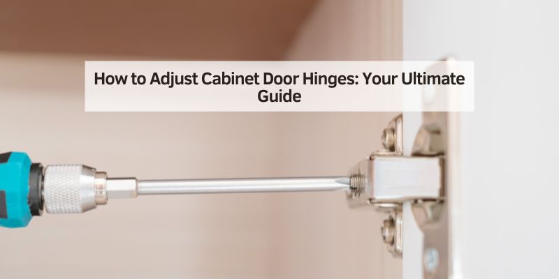 How to Adjust Cabinet Door Hinges