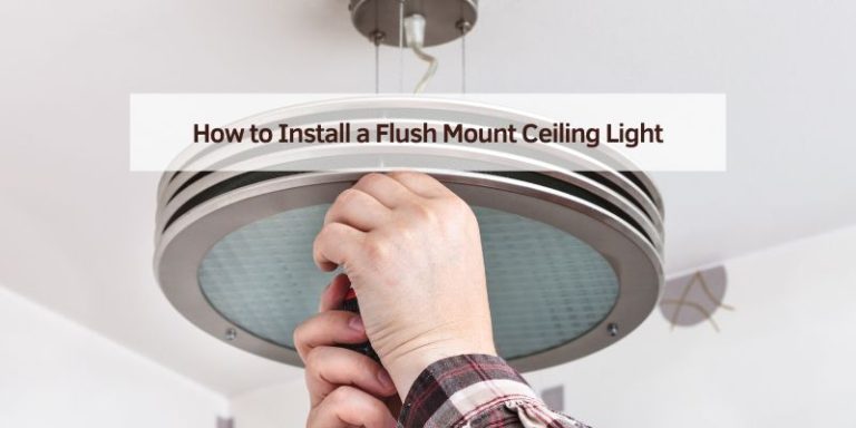 How to Install a Flush Mount Ceiling Light