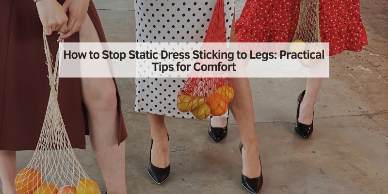 How to Stop Static Dress Sticking to Legs