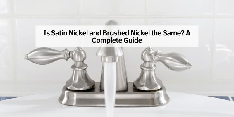 Is Satin Nickel and Brushed Nickel the Same