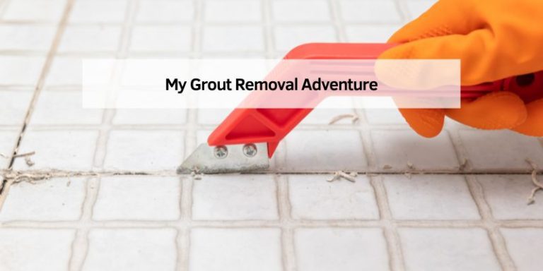 My Grout Removal Adventure