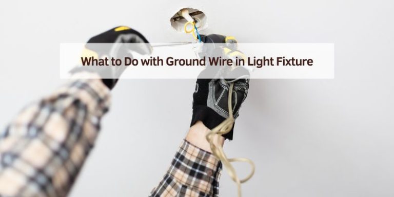 What to Do with Ground Wire in Light Fixture