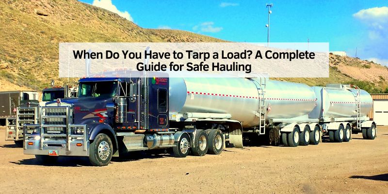 When Do You Have to Tarp a Load