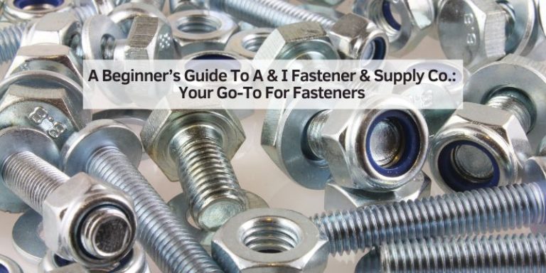 A Beginner’s Guide To A & I Fastener & Supply Co.