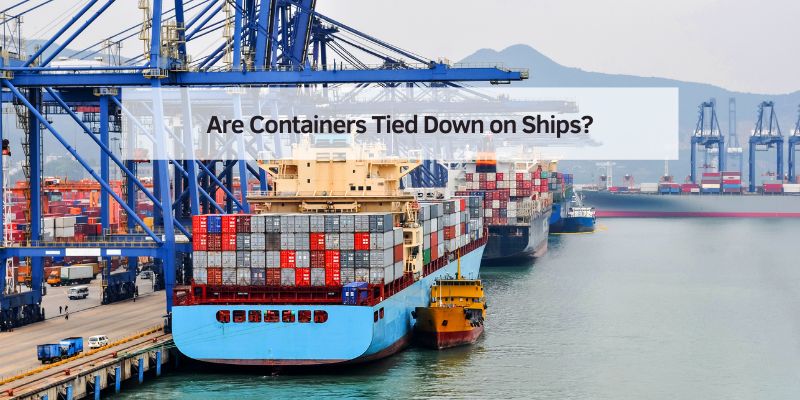 Are Containers Tied Down on Ships