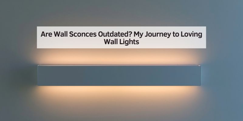 Are Wall Sconces Outdated? My Journey to Loving Wall Lights