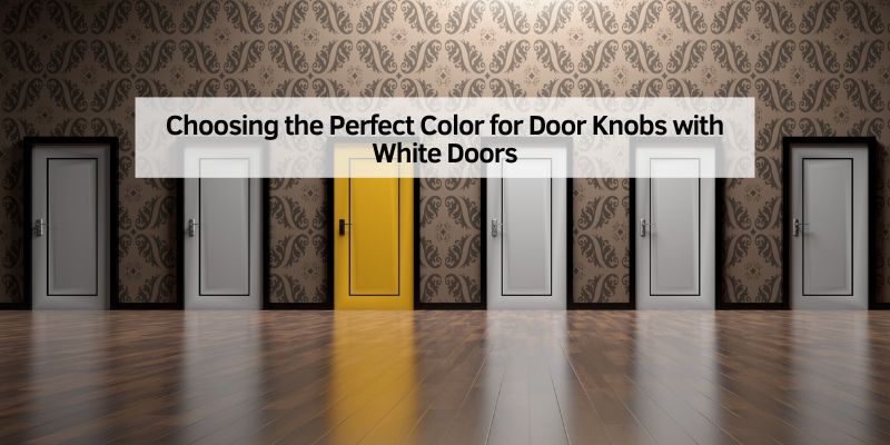 Choosing the Perfect Color for Door Knobs with White Doors