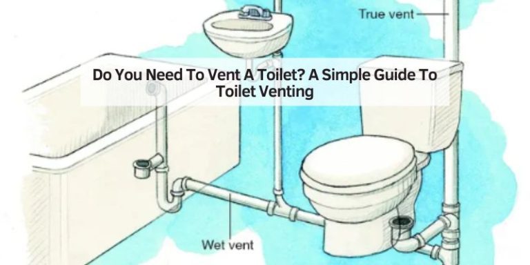 Do You Need To Vent A Toilet? A Simple Guide To Toilet Venting