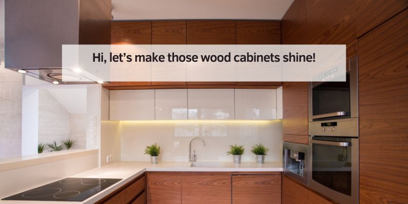 Hi, let’s make those wood cabinets shine!
