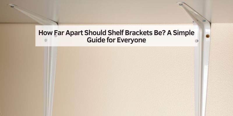 How Far Apart Should Shelf Brackets Be
