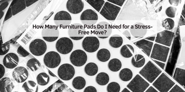 How Many Furniture Pads Do I Need for a Stress-Free Move?