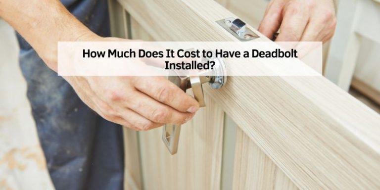 How Much Does It Cost to Have a Deadbolt Installed