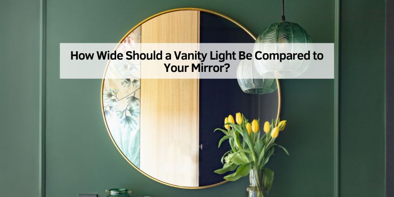 How Wide Should a Vanity Light Be Compared to Your Mirror