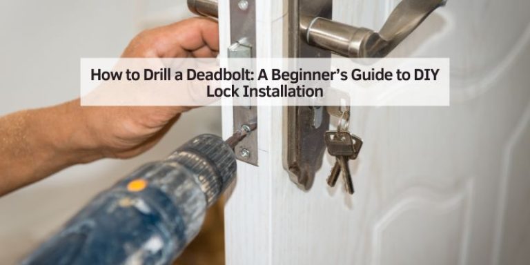 How to Drill a Deadbolt: A Beginner’s Guide to DIY Lock Installation