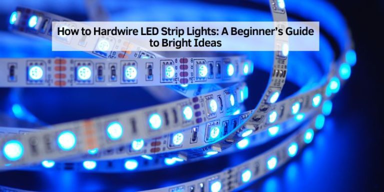 How to Hardwire LED Strip Lights: A Beginner’s Guide to Bright Ideas