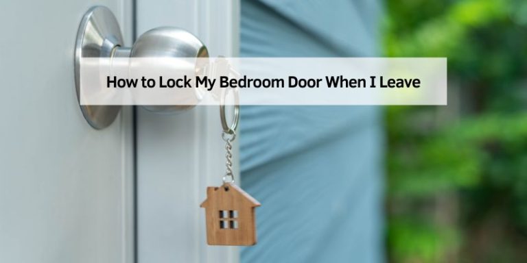 How to Lock My Bedroom Door When I Leave