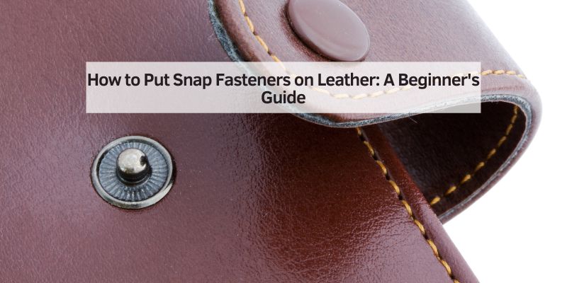 How to Put Snap Fasteners on Leather