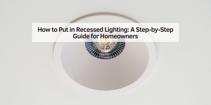 How to Put in Recessed Lighting