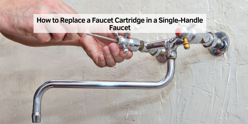 How to Replace a Faucet Cartridge in a Single-Handle Faucet