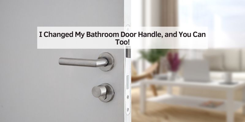 I Changed My Bathroom Door Handle, and You Can Too!