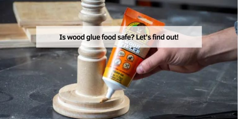 Is wood glue food safe? Let’s find out!