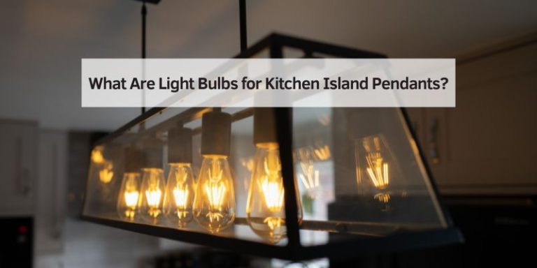 What Are Light Bulbs for Kitchen Island Pendants