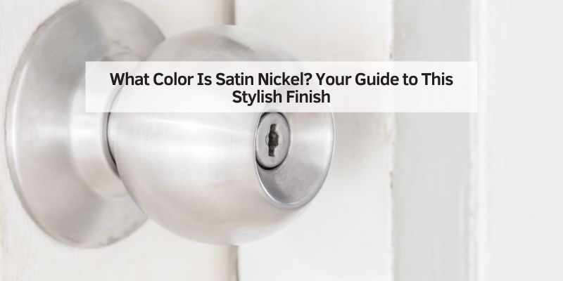 What Color Is Satin Nickel