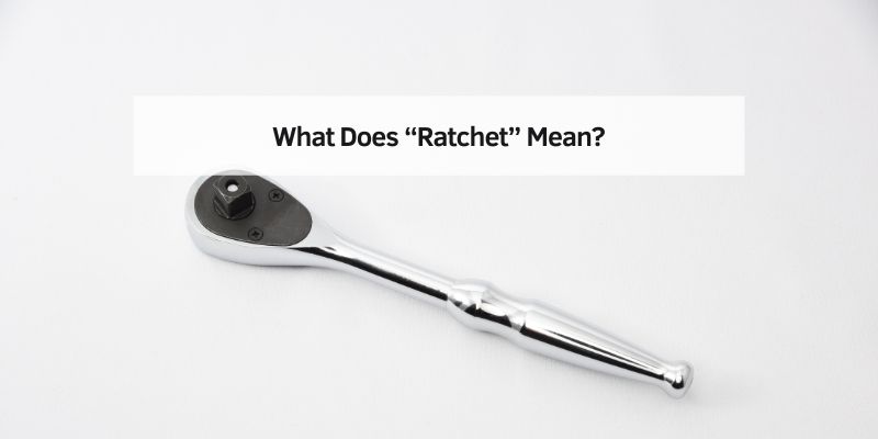 What Does “Ratchet” Mean