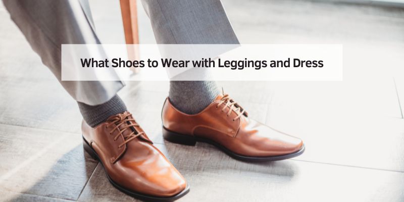 What Shoes to Wear with Leggings and Dress