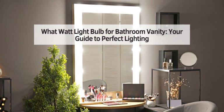 What Watt Light Bulb for Bathroom Vanity: Your Guide to Perfect Lighting