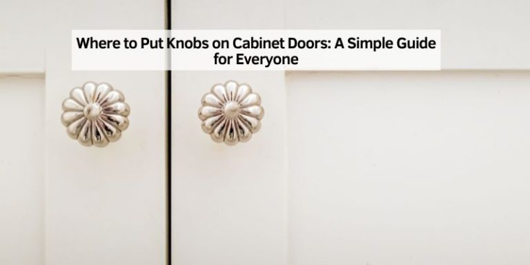 Where to Put Knobs on Cabinet Doors: A Simple Guide for Everyone