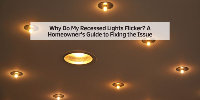 Why Do My Recessed Lights Flicker