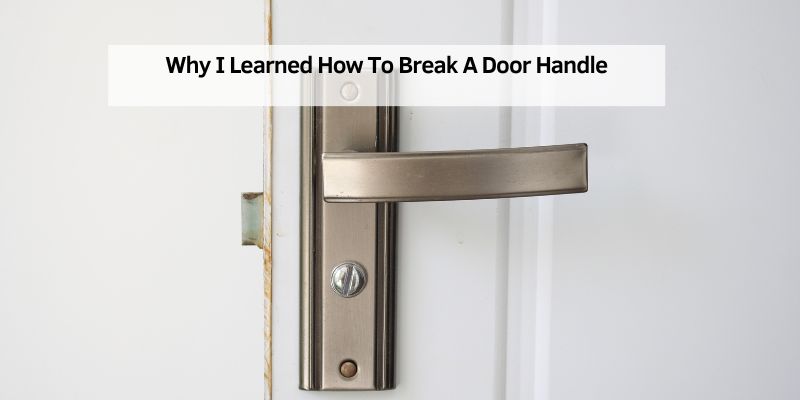 Why I Learned How To Break A Door Handle