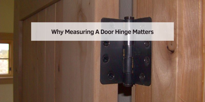 Why Measuring A Door Hinge Matters