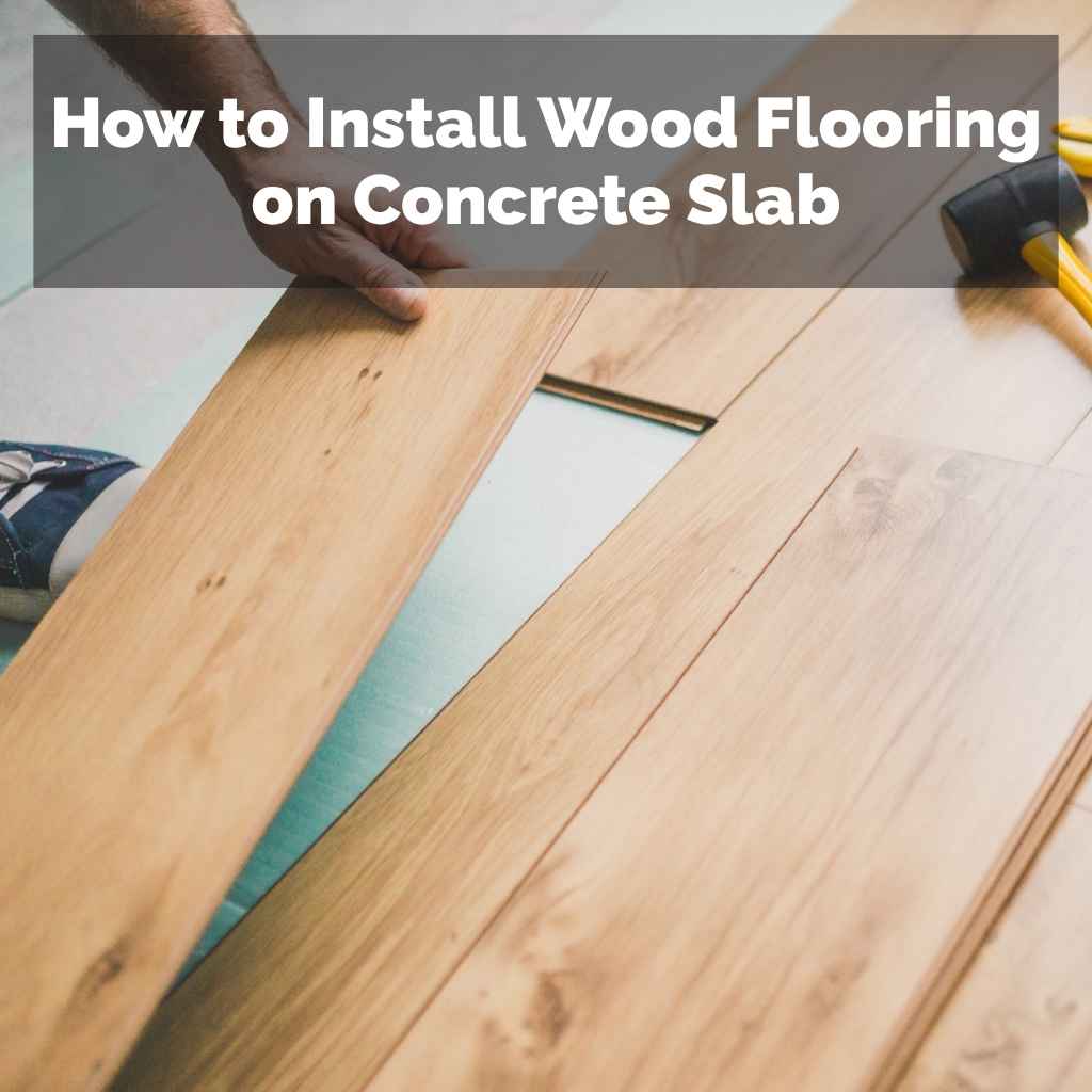 How to Install Wood Flooring on Concrete Slab