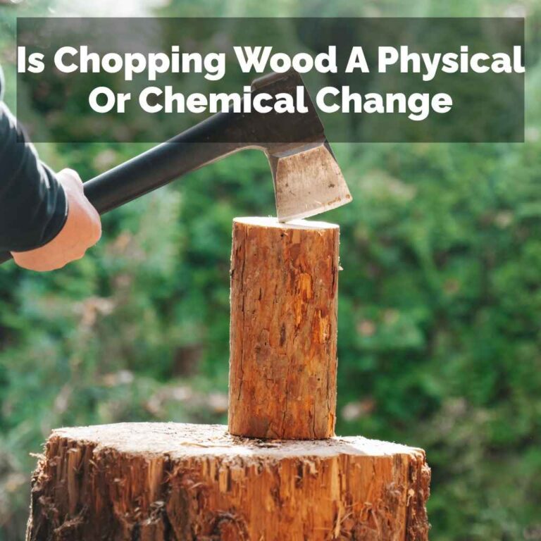 Is Chopping Wood A Physical Or Chemical Change