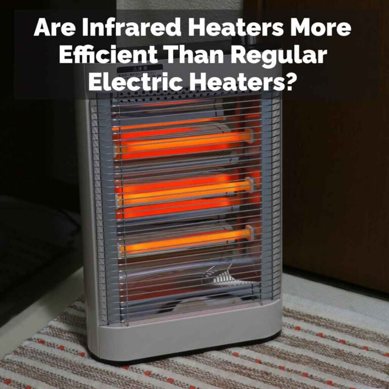 Are Infrared Heaters More Efficient Than Regular Electric Heaters?