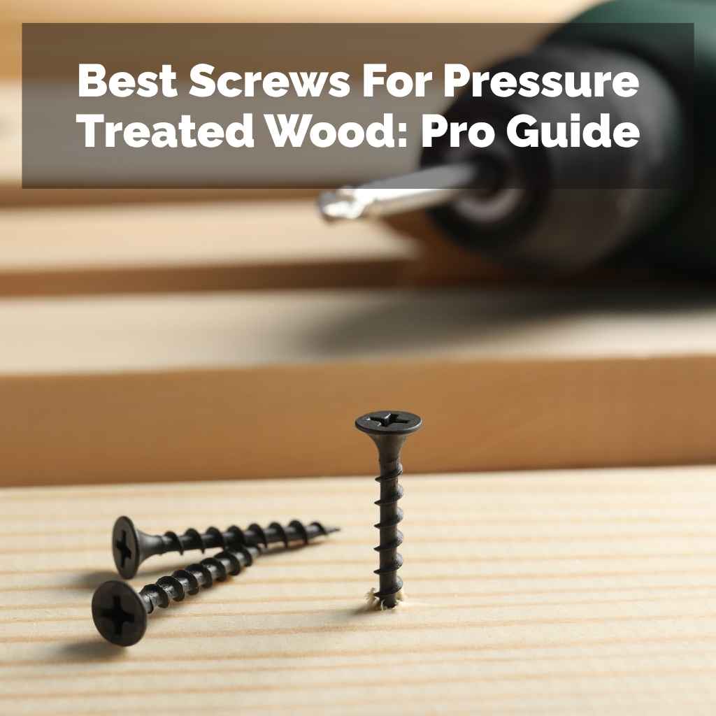 Best Screws For Pressure Treated Wood